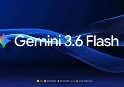 Gemini 3.6 Flash معرفی شد؛ مدل سریع تر و ارزان تر گوگل در رقابت سنگین هوش مصنوعی